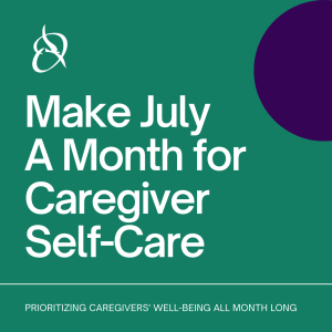 Make July A Month for Caregiver Self-Care